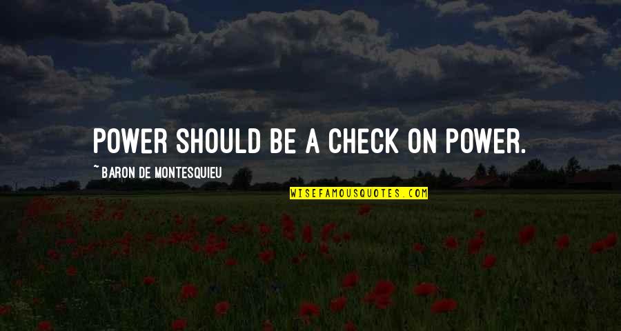 Grybowski Trains Quotes By Baron De Montesquieu: Power should be a check on power. Grybowski Trains Quotes By Baron De Montesquieu: Power should be a check on power.
