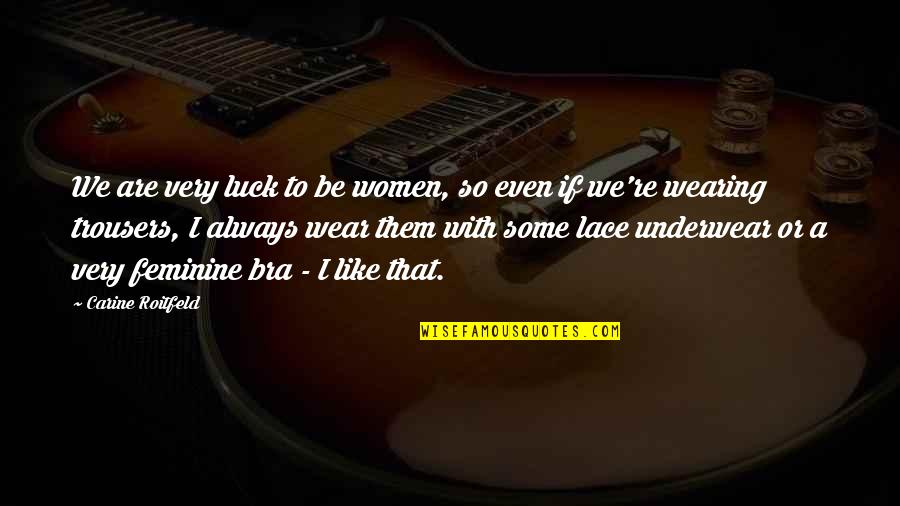 Grybowski Trains Quotes By Carine Roitfeld: We are very luck to be women, so Grybowski Trains Quotes By Carine Roitfeld: We are very luck to be women, so