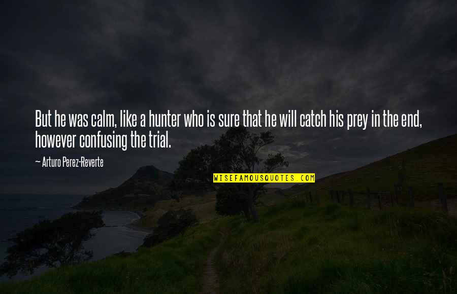 Gryce Moped Quotes By Arturo Perez-Reverte: But he was calm, like a hunter who Gryce Moped Quotes By Arturo Perez-Reverte: But he was calm, like a hunter who