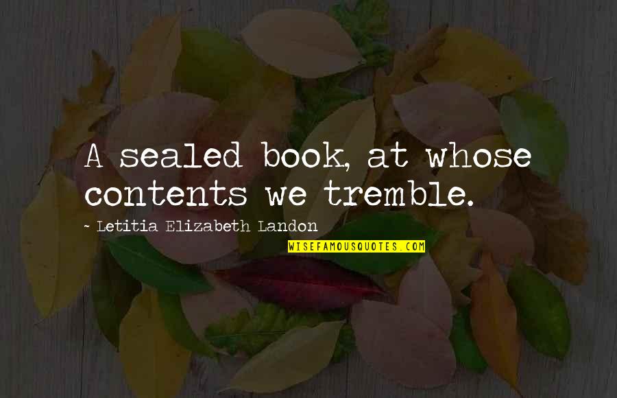 Gryde Quotes By Letitia Elizabeth Landon: A sealed book, at whose contents we tremble. Gryde Quotes By Letitia Elizabeth Landon: A sealed book, at whose contents we tremble.