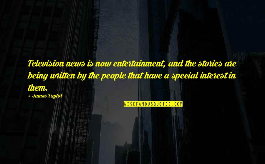 Gryderet Quotes By James Taylor: Television news is now entertainment, and the stories Gryderet Quotes By James Taylor: Television news is now entertainment, and the stories