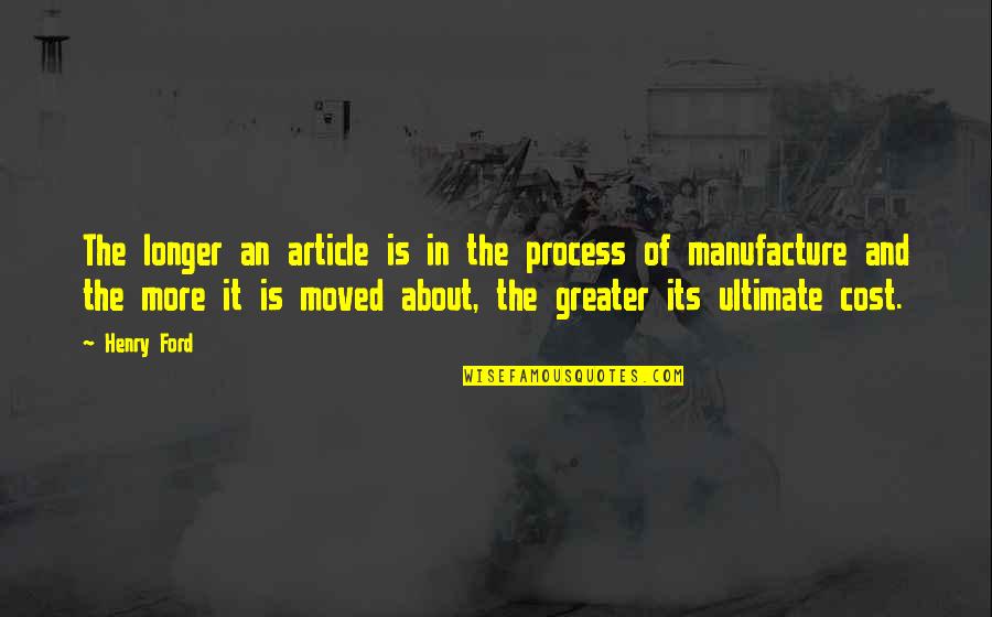 Gryffindor House Quotes By Henry Ford: The longer an article is in the process