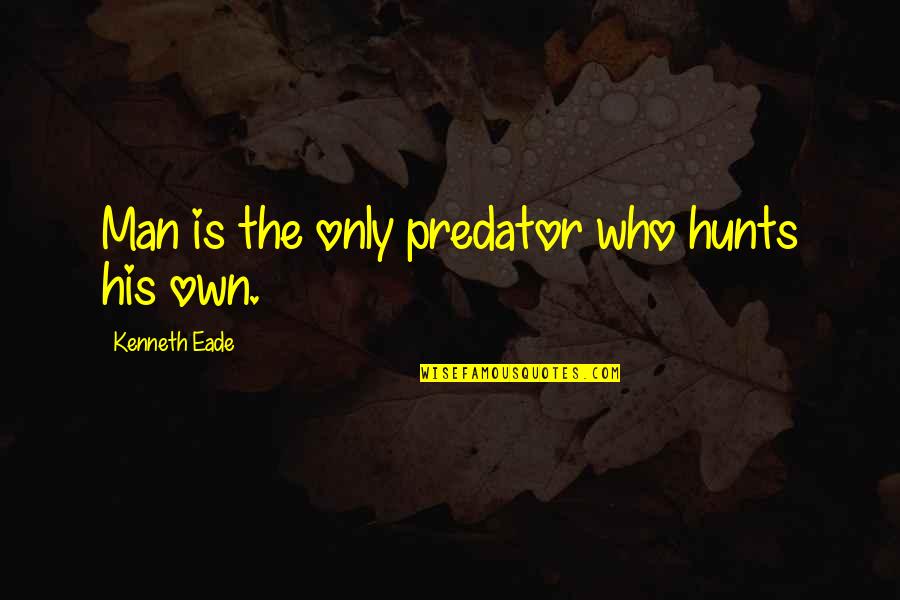Gryffindor House Quotes By Kenneth Eade: Man is the only predator who hunts his