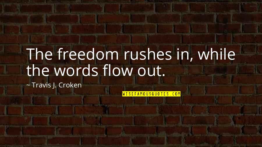 Gryffindor House Quotes By Travis J. Croken: The freedom rushes in, while the words flow