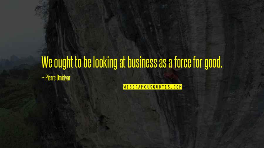Gryffindor Vs Slytherin Quotes By Pierre Omidyar: We ought to be looking at business as Gryffindor Vs Slytherin Quotes By Pierre Omidyar: We ought to be looking at business as