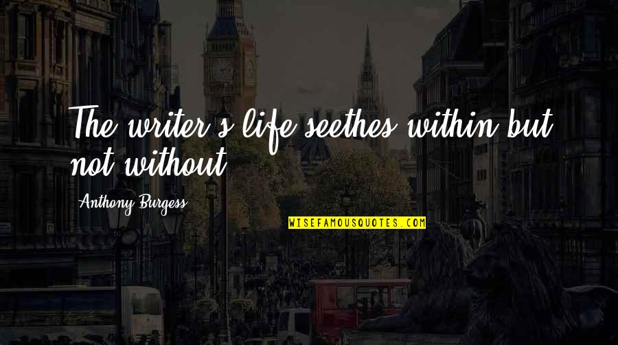 Grykederdhja Quotes By Anthony Burgess: The writer's life seethes within but not without.