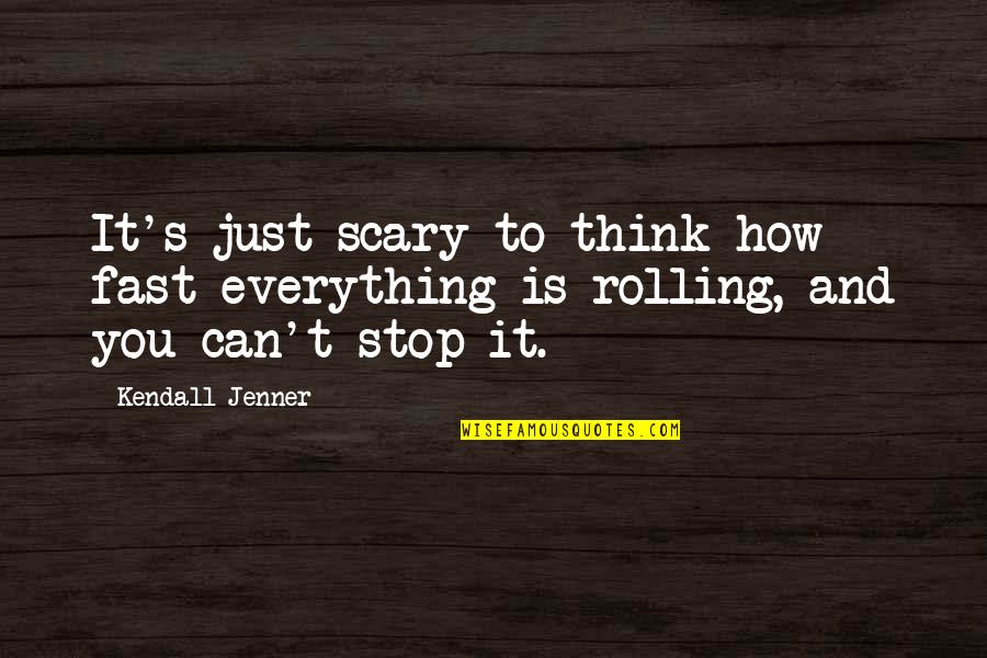 Gryner Construction Quotes By Kendall Jenner: It's just scary to think how fast everything