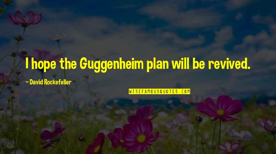 Gryner Soca Quotes By David Rockefeller: I hope the Guggenheim plan will be revived. Gryner Soca Quotes By David Rockefeller: I hope the Guggenheim plan will be revived.