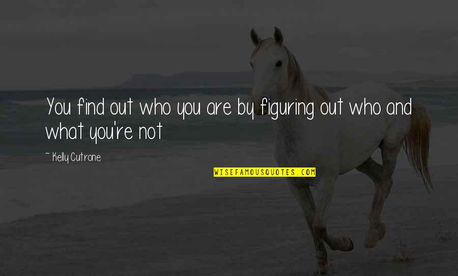 Gryner Tanks Quotes By Kelly Cutrone: You find out who you are by figuring