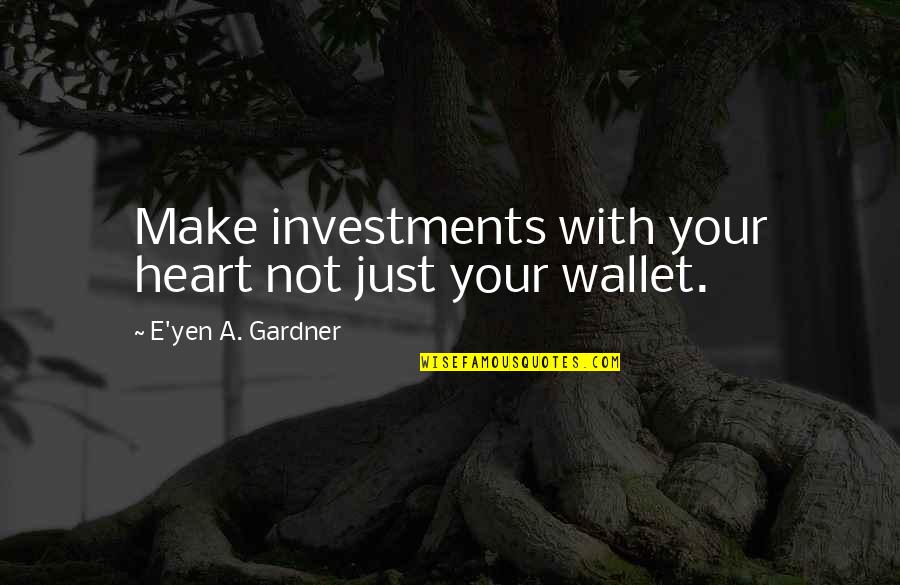 Gryniewicz Sika Quotes By E'yen A. Gardner: Make investments with your heart not just your