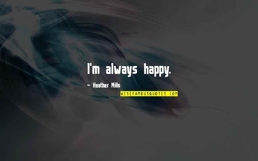 Gryningen H Lsokost Quotes By Heather Mills: I'm always happy. Gryningen H Lsokost Quotes By Heather Mills: I'm always happy.