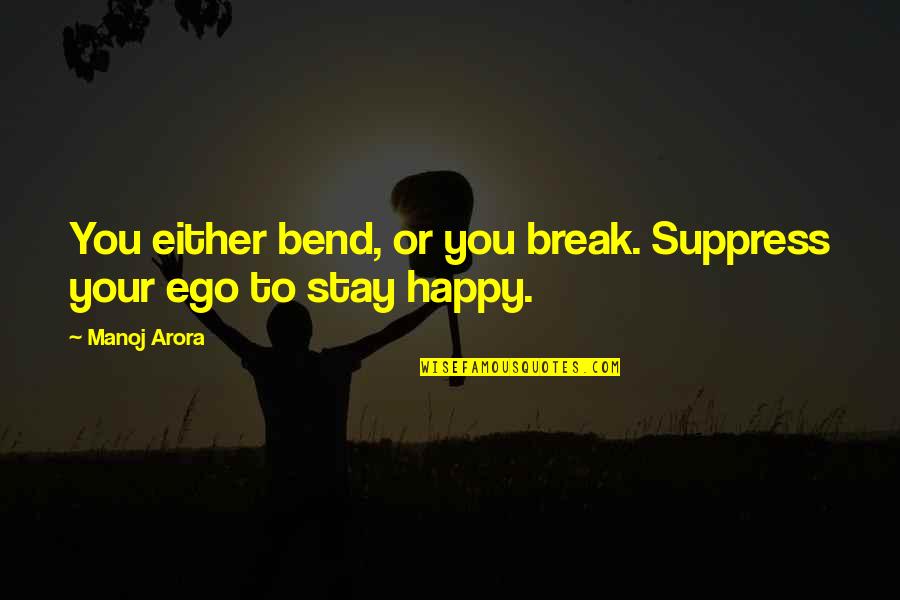 Gryparis Club Quotes By Manoj Arora: You either bend, or you break. Suppress your