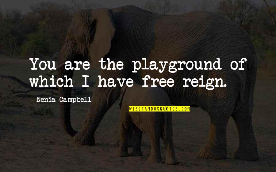 Gryzonie Domowe Quotes By Nenia Campbell: You are the playground of which I have Gryzonie Domowe Quotes By Nenia Campbell: You are the playground of which I have
