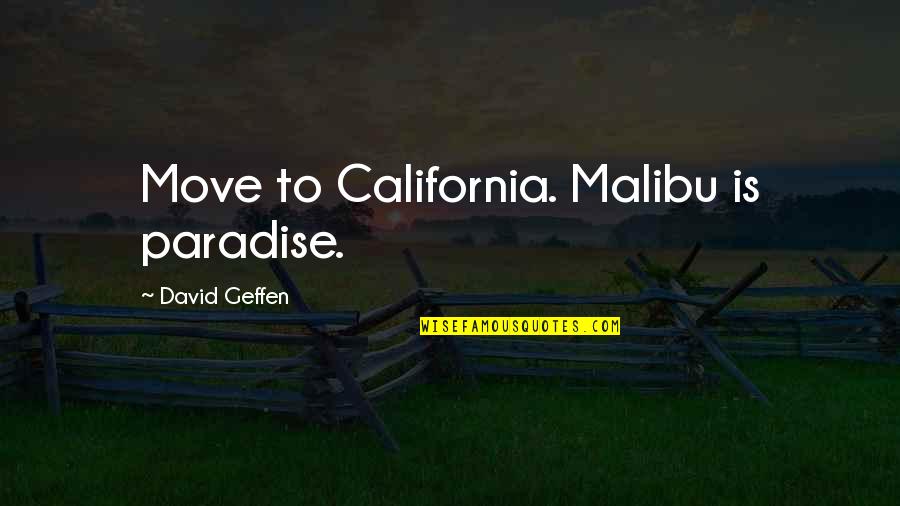 Grzbiet Sr Doceaniczny Quotes By David Geffen: Move to California. Malibu is paradise. Grzbiet Sr Doceaniczny Quotes By David Geffen: Move to California. Malibu is paradise.