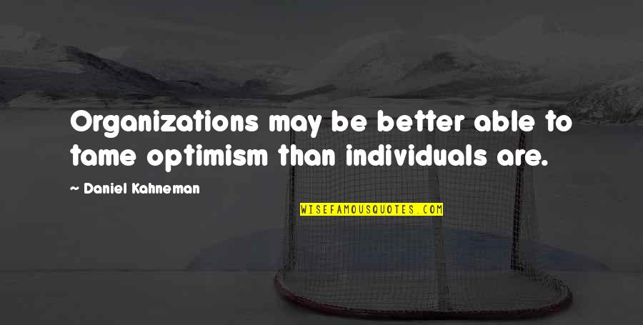 Grzebien Do Pasemek Quotes By Daniel Kahneman: Organizations may be better able to tame optimism