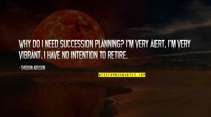 Grzebien In English Quotes By Sheldon Adelson: Why do I need succession planning? I'm very Grzebien In English Quotes By Sheldon Adelson: Why do I need succession planning? I'm very