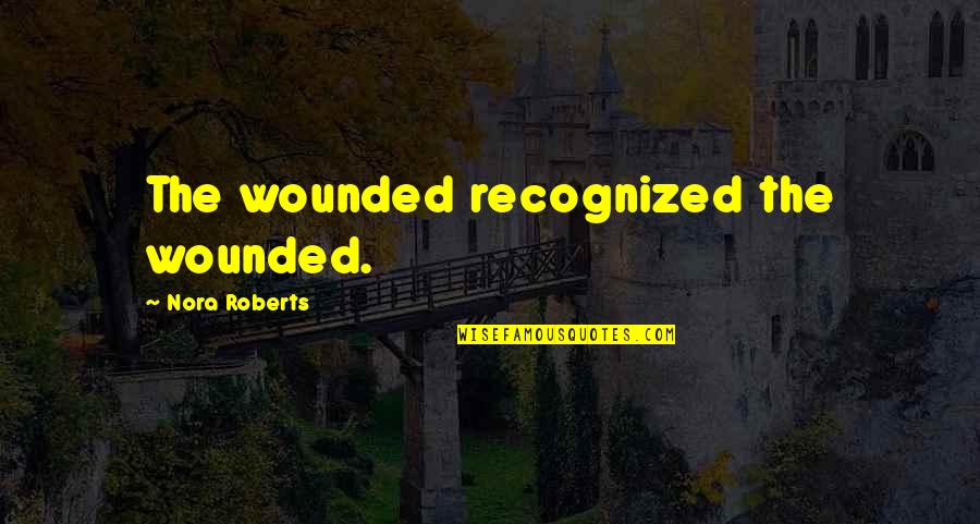 Grzechem Adama Quotes By Nora Roberts: The wounded recognized the wounded.