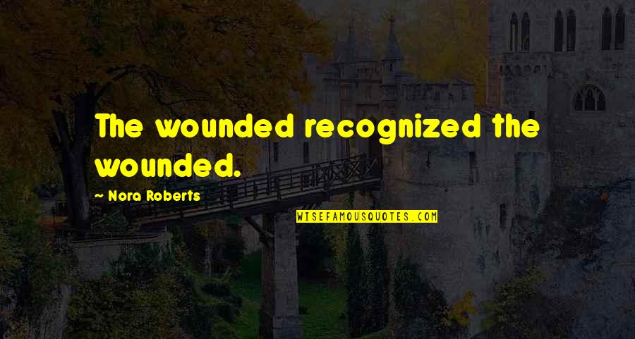 Grzechem Adama Quotes By Nora Roberts: The wounded recognized the wounded. Grzechem Adama Quotes By Nora Roberts: The wounded recognized the wounded.