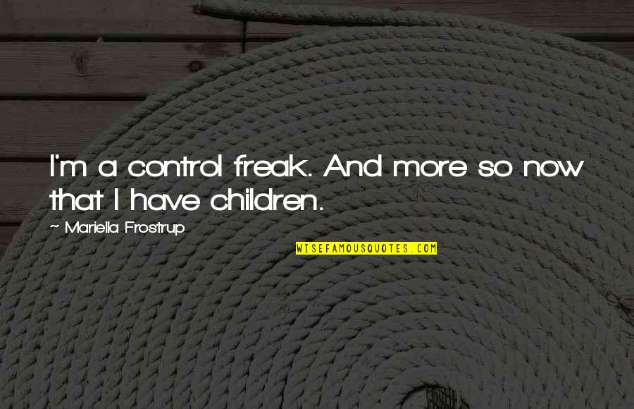 Grzechy Przeciw Quotes By Mariella Frostrup: I'm a control freak. And more so now Grzechy Przeciw Quotes By Mariella Frostrup: I'm a control freak. And more so now