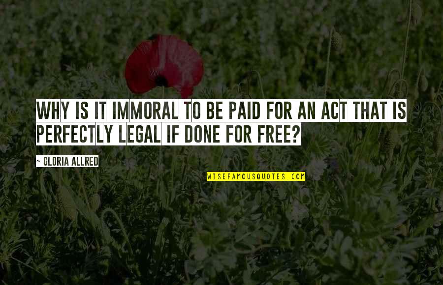 Grzeda Kurnik Quotes By Gloria Allred: Why is it immoral to be paid for