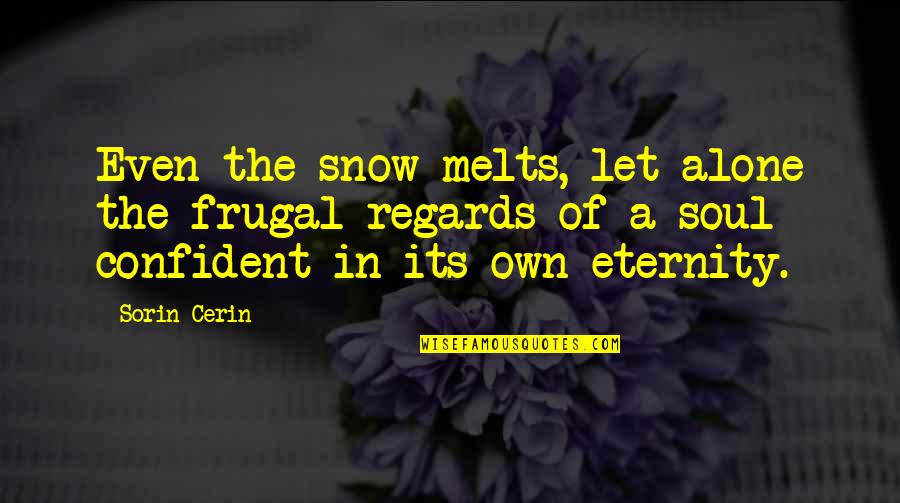 Grzegorz Krychowiak Quotes By Sorin Cerin: Even the snow melts, let alone the frugal Grzegorz Krychowiak Quotes By Sorin Cerin: Even the snow melts, let alone the frugal