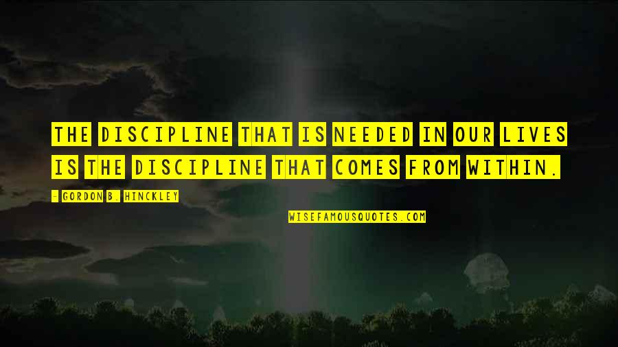 Grzelak Coat Quotes By Gordon B. Hinckley: The discipline that is needed in our lives