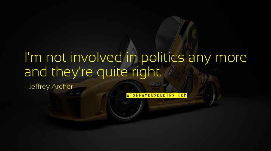 Grzeszczak Male Quotes By Jeffrey Archer: I'm not involved in politics any more and Grzeszczak Male Quotes By Jeffrey Archer: I'm not involved in politics any more and