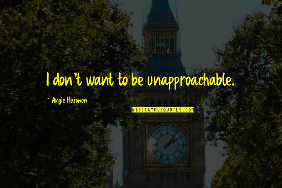 Grzeszczak Youtube Quotes By Angie Harmon: I don't want to be unapproachable.