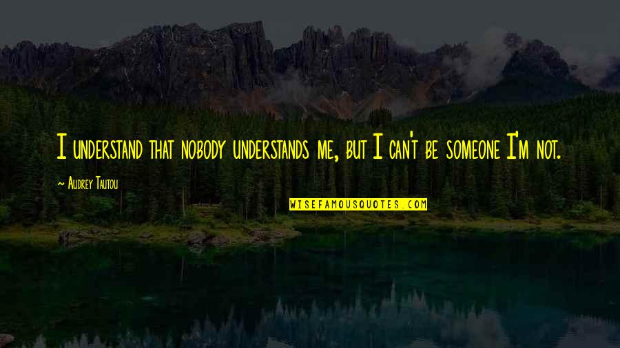 Grzeszczak Youtube Quotes By Audrey Tautou: I understand that nobody understands me, but I