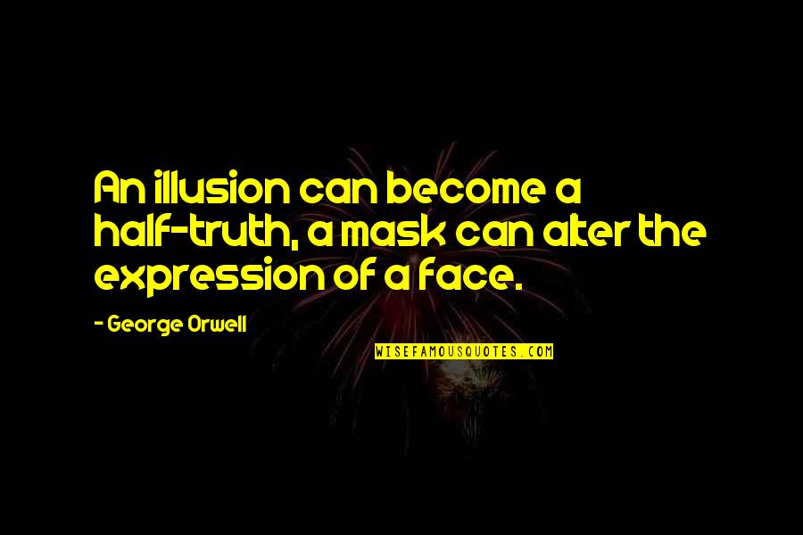 Grzeszczak Youtube Quotes By George Orwell: An illusion can become a half-truth, a mask
