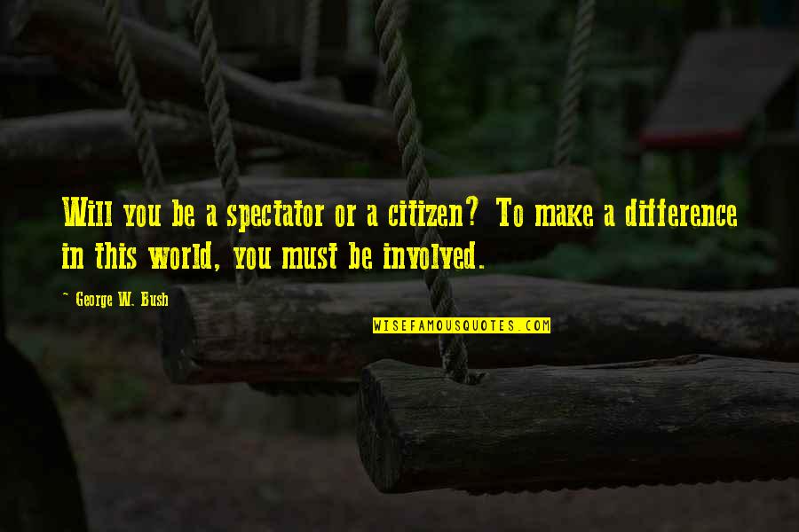 Grzyboskis Train Quotes By George W. Bush: Will you be a spectator or a citizen?
