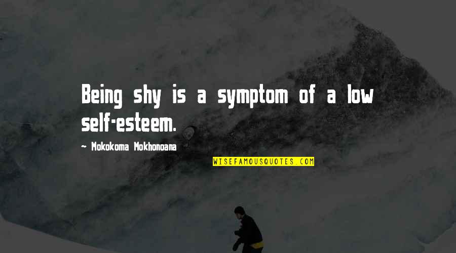 Grzyboskis Train Quotes By Mokokoma Mokhonoana: Being shy is a symptom of a low