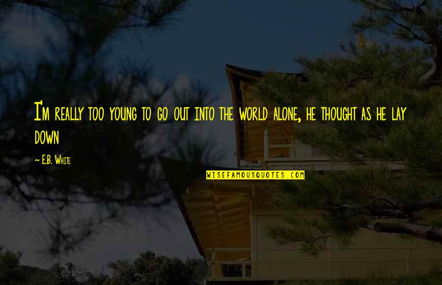 Grzywacz Golab Quotes By E.B. White: I'm really too young to go out into