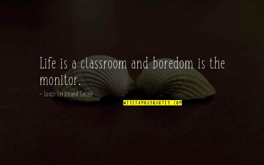 Gs Premarket Quotes By Louis-Ferdinand Celine: Life is a classroom and boredom is the Gs Premarket Quotes By Louis-Ferdinand Celine: Life is a classroom and boredom is the