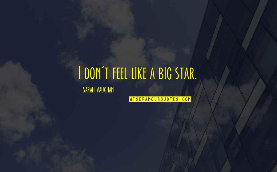 Gsat Stock Quote Quotes By Sarah Vaughan: I don't feel like a big star. Gsat Stock Quote Quotes By Sarah Vaughan: I don't feel like a big star.