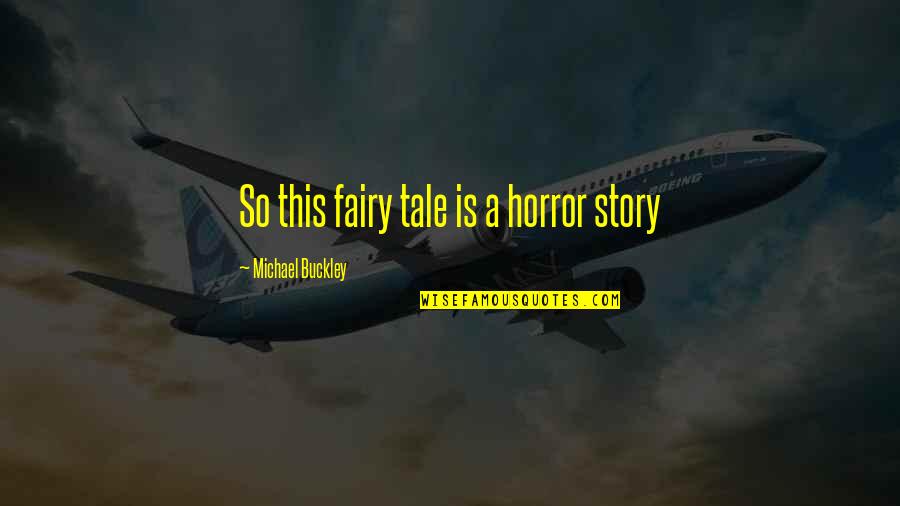 Gsd Best Quotes By Michael Buckley: So this fairy tale is a horror story