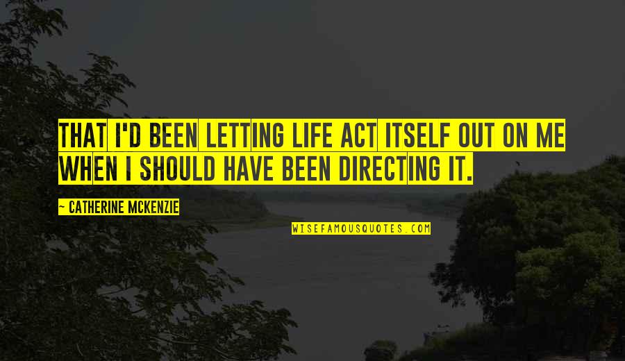 Gsdca Quotes By Catherine McKenzie: That I'd been letting life act itself out Gsdca Quotes By Catherine McKenzie: That I'd been letting life act itself out