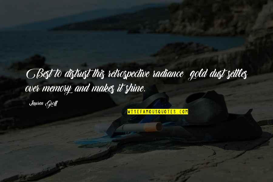 Gsdca Quotes By Lauren Groff: Best to distrust this retrospective radiance: gold dust Gsdca Quotes By Lauren Groff: Best to distrust this retrospective radiance: gold dust