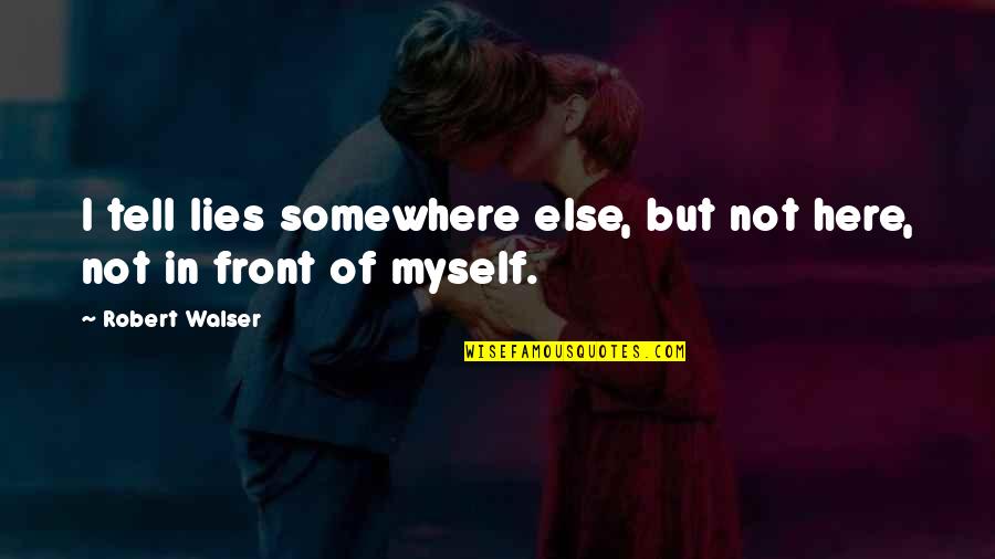 Gselle Quotes By Robert Walser: I tell lies somewhere else, but not here,