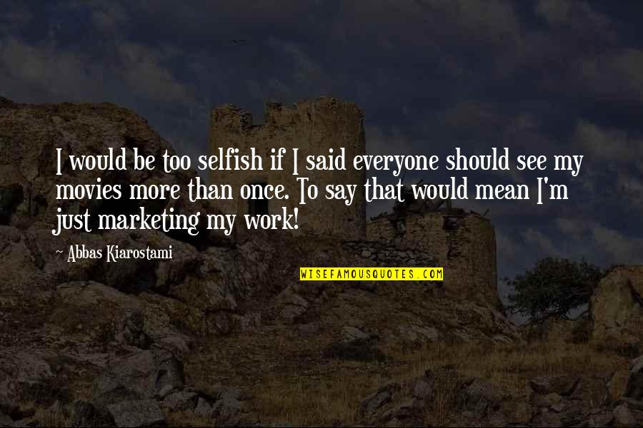 Gsiix Quotes By Abbas Kiarostami: I would be too selfish if I said Gsiix Quotes By Abbas Kiarostami: I would be too selfish if I said