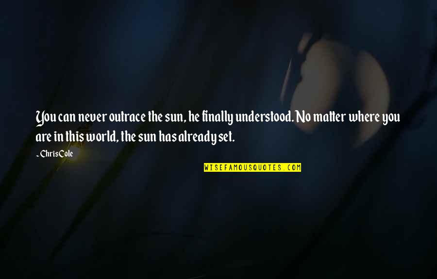 Gsite Quotes By Chris Cole: You can never outrace the sun, he finally