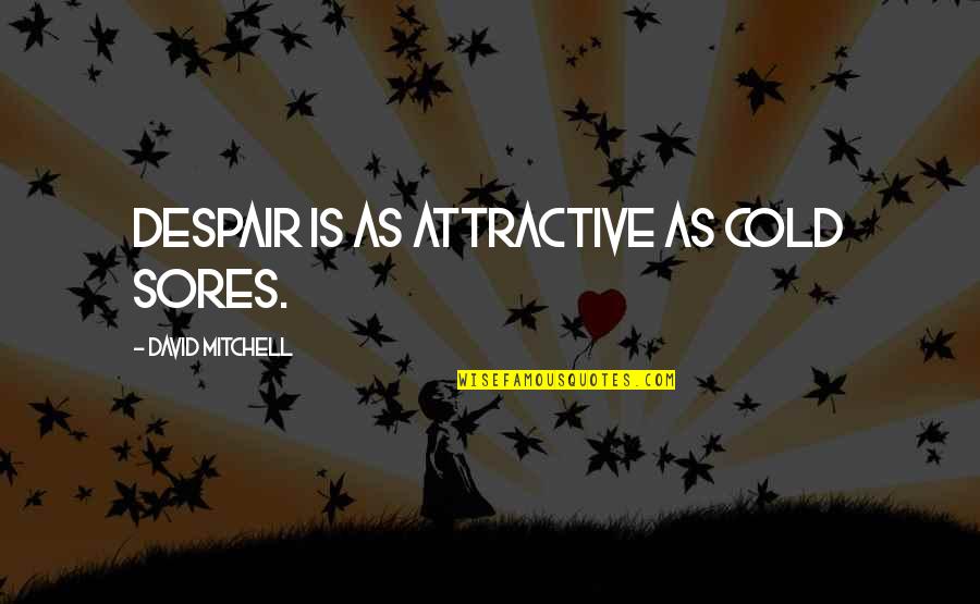 Gsmdesigntech Quotes By David Mitchell: Despair is as attractive as cold sores. Gsmdesigntech Quotes By David Mitchell: Despair is as attractive as cold sores.