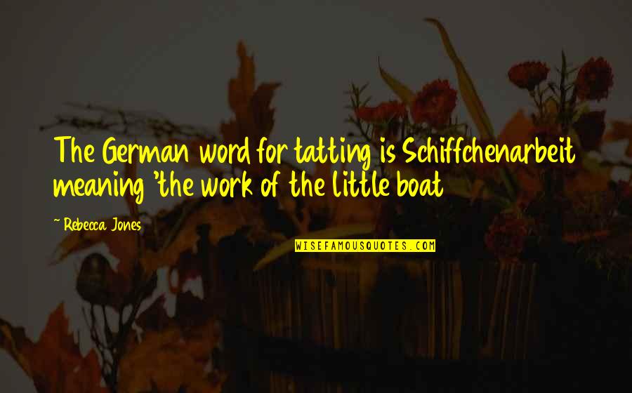Gsmdesigntech Quotes By Rebecca Jones: The German word for tatting is Schiffchenarbeit meaning Gsmdesigntech Quotes By Rebecca Jones: The German word for tatting is Schiffchenarbeit meaning