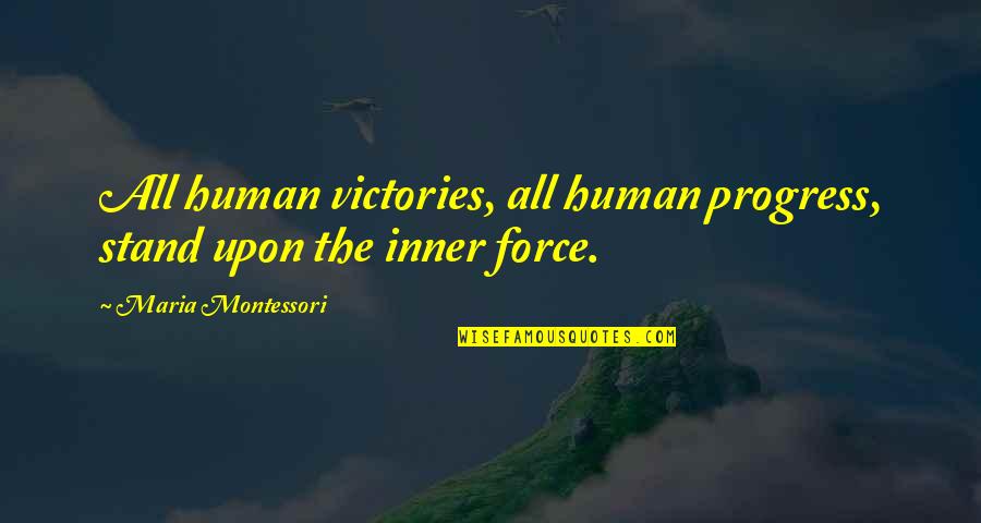 Gson Tojson Quotes By Maria Montessori: All human victories, all human progress, stand upon