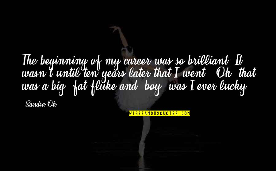 Gsp Quotes Quotes By Sandra Oh: The beginning of my career was so brilliant. Gsp Quotes Quotes By Sandra Oh: The beginning of my career was so brilliant.