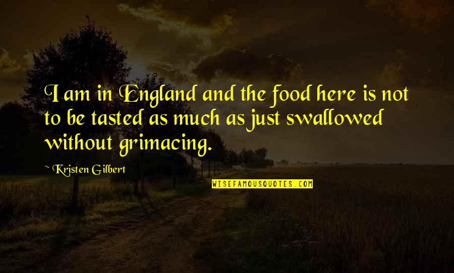 Gst Quotes By Kristen Gilbert: I am in England and the food here