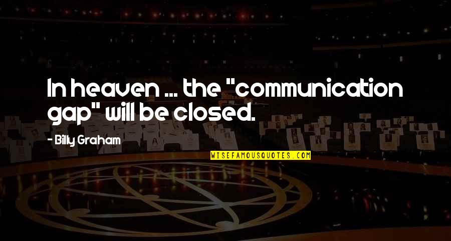 Gsterisi Quotes By Billy Graham: In heaven ... the "communication gap" will be