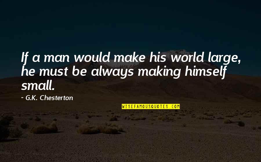 G'string Quotes By G.K. Chesterton: If a man would make his world large,