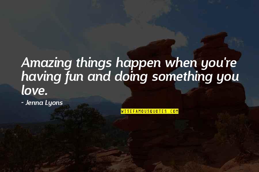 Gsturing Quotes By Jenna Lyons: Amazing things happen when you're having fun and