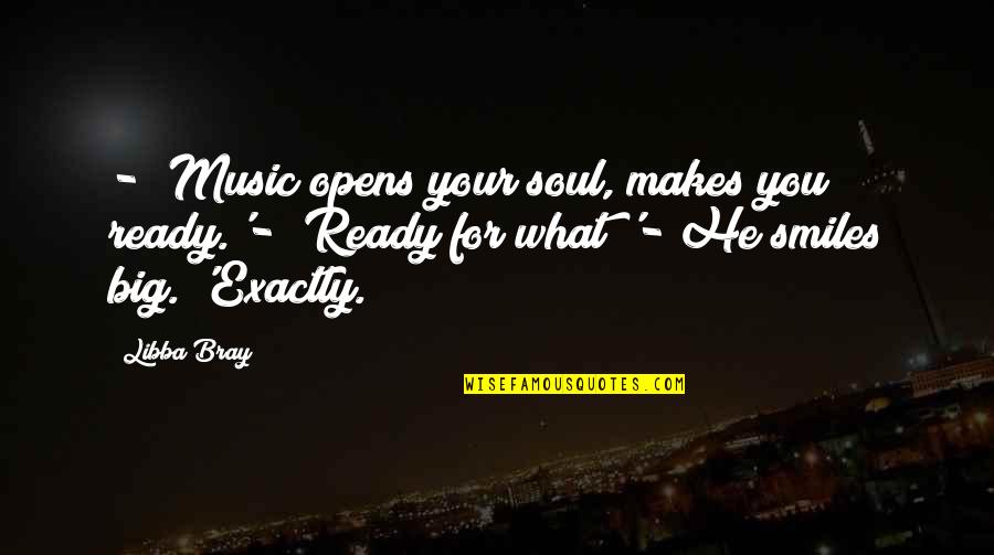 Gsturing Quotes By Libba Bray: - 'Music opens your soul, makes you ready.'-